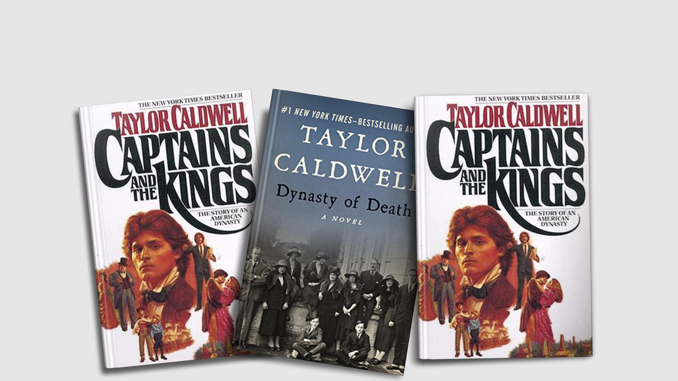 Three books overlapping each other: Taylor Caldwell's Captains and the Kings, Taylor Caldwell's Dynasty of Death, and Taylor Caldwell's Captains and the Kings